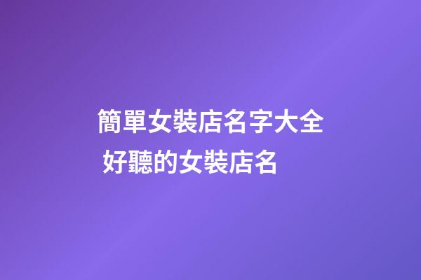 簡單女裝店名字大全 好聽的女裝店名-第1張-店鋪起名-玄機派